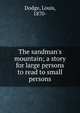 The sandman's mountain; a story for large persons to read to small persons, Dodge, Louis, 1870- 