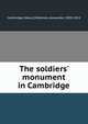 The soldiers' monument in Cambridge, Cambridge (Mass.),McKenzie, Alexander, 1830-1914 
