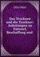 Das Trocknen und die Trockner: Anleitungen zu Entwurf, Beschaffung und ., Otto Marr 
