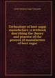 Technology of beet sugar manufacture; a textbook describing the theory and practice of the process of manufacture of beet sugar, Great Western Sugar Company 