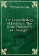 The Grand Strategy of Evolution: The Social Philosophy of a Biologist, William Patten 