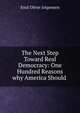 The Next Step Toward Real Democracy: One Hundred Reasons why America Should ., Emil Oliver Jorgensen 