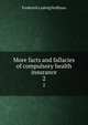 More facts and fallacies of compulsory health insurance. 2, Frederick L. Hoffman 