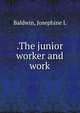 .The junior worker and work, Josephine L. Baldwin 