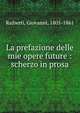 La prefazione delle mie opere future : scherzo in prosa, Rajberti, Giovanni, 1805-1861 