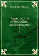 Town records of Brookline, Massachusetts. 2, Brookline (Mass.) 