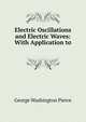 Electric Oscillations and Electric Waves: With Application to ., George Washington Pierce 