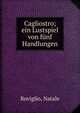 Cagliostro; ein Lustspiel von funf Handlungen, Roviglio, Natale 