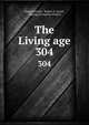 The Living age. 304, Eliakim Littell , Robert S. Littell , Making of America Project 