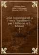 Atlas linguistique de la France. Supplments par J. Gilliron et E. Edmont. 1, Gilli?ron, Jules, 1854-1926,Edmont, Edmond, 1849-1926 