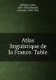 Atlas linguistique de la France. Table, Gilli?ron, Jules, 1854-1926,Edmont, Edmond, 1849-1926 