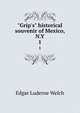 "Grip's" historical souvenir of Mexico, N.Y, Welch, E. L. (Edgar Luderne), b. 1855 