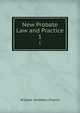 New Probate Law and Practice. 1, William Smithers Church 
