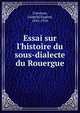 Essai sur l'histoire du sous-dialecte du Rouergue, Constans, L?opold Eug?ne, 1845-1916 