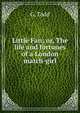 Little Fan; or, The life and fortunes of a London match-girl, G. Todd 