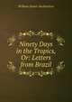 Ninety Days in the Tropics, Or: Letters from Brazil, William Stuart Auchincloss 
