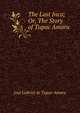 The Last Inca; Or, The Story of Tupac Amaru, Jose Gabriel de Tupac-Amaru 