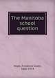 The Manitoba school question, Wade, Frederick Coate, 1860-1924 