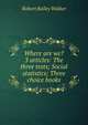 Where are we? 3 articles: The three tests; Social statistics; Three choice books, Robert Bailey Walker 
