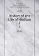 History of the city of Hudson. 1, Bradbury, Anna Rossman, 1838- [from old catalog] 