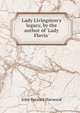 Lady Livingston's legacy, by the author of 'Lady Flavia'., John Berwick Harwood 
