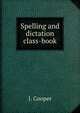 Spelling and dictation class-book, J. Cooper 