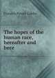 The hopes of the human race, hereafter and here, Cobbe Frances Power 