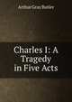 Charles I: A Tragedy in Five Acts, Arthur Gray Butler 
