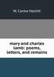 mary and charles lamb: poems, letters, and remains, W. Carew Hazlitt 