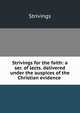 Strivings for the faith: a ser. of lects. delivered under the auspices of the Christian evidence ., Strivings 