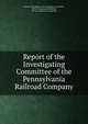 Report of the Investigating Committee of the Pennsylvania Railroad Company, Pennsylvania Railroad Investigating Committee , 1874, Pennsylvania Railroad, 1874 Investigating Committee 