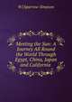 Meeting the Sun: A Journey All Round the World Through Egypt, China, Japan and California ., W.J. Sparrow-Simpson 
