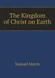 The Kingdom of Christ on Earth, Samuel Harris 
