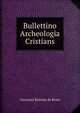 Bullettino Archeologia Cristians, Giovanni Battista de Rossi 
