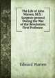 The Life of John Warren, M.D.: Surgeon-general During the War of the Revolution; First Professor ., Edward Warren 