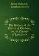 The History of the Parish of Kirkham, in the County of Lancaster, Henry Fishwick , Chetham Society 