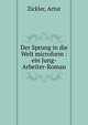 Der Sprung in die Welt microform : ein Jung-Arbeiter-Roman, Zickler, Artur 
