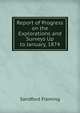 Report of Progress on the Explorations and Surveys Up to January, 1874, Fleming, Sandford Sir 