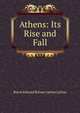Athens: Its Rise and Fall, Baron Edward Bulwer Lytton Lytton 