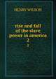 rise and fall of the slave power in america. 2, Henry Wilson 