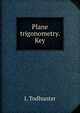 Plane trigonometry. Key, I. Todhunter 