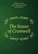 The house of Cromwell, Waylen, James, 1810-1894,Cromwell, John Gabriel 
