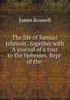 The life of Samuel Johnson . together with A journal of a tour to the Hebrides. Repr. of the ., James Boswell 