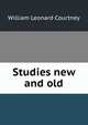 Studies new and old, W.L. Courtney 