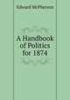 A Handbook of Politics for 1874, Edward McPherson 