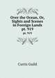 Over the Ocean, Or, Sights and Scenes in Foreign Lands. pt. 919, Curtis Guild 