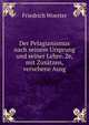 Der Pelagianismus nach seinem Ursprung und seiner Lehre. 2e, mit Zusatzen, versehene Ausg, Friedrich Woerter 