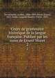 Cours de grammaire historique de la langue franaise. Publie par les soins de Ernest Muret. 2, Darmesteter, Ars?ne, 1846-1888,Muret, Ernest, 1861-,Sudre, Leopold Maurice Pierre, 1855- 