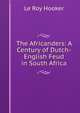 The Africanders: A Century of Dutch-English Feud in South Africa, Le Roy Hooker 