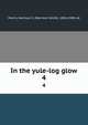 In the yule-log glow. 4, Morris, Harrison S. (Harrison Smith), 1856-1948, ed 